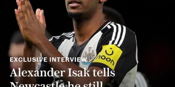 电讯报独家：伊萨克仍想离队&amp;amp;amp;重申希望去利物浦，将继续罢训